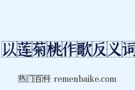 以莲菊桃作歌反义词是什么意思的图片